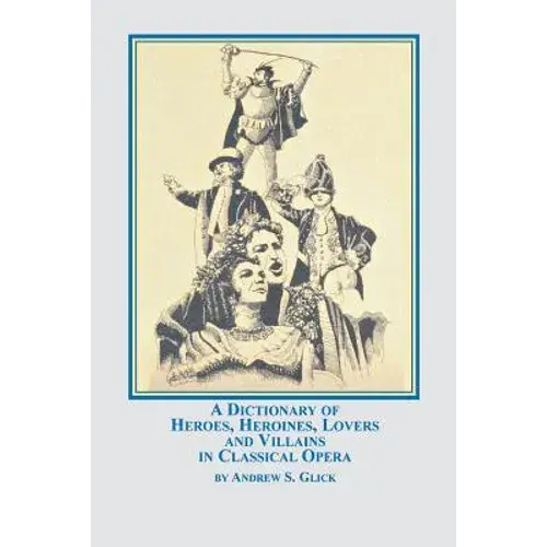 A Dictionary Of Heroes, Heroines, Lovers, And Villains In Classical Opera - Paperback 1