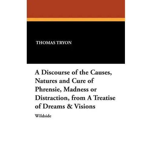 A Discourse Of The Causes, Natures And Cure Of Phrensie, Madness Or Distraction, From A Treatise Of Dreams & Visions - Paperback 1