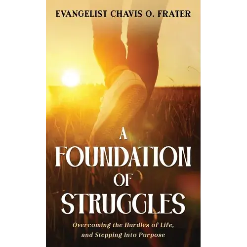 A Foundation Of Struggles: Overcoming The Hurdles Of Life, And Stepping Into Purpose - Paperback 1