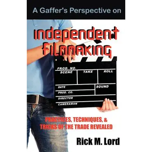 A Gaffer's Perspective On Independent Filmmaking: Practices, Techniques And Tricks Of Trade Revealed - Paperback 1