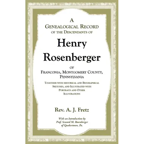 A Genealogical Record Of The Descendants Of Henry Rosenberger Of Franconia, Montgomery County, Pennsylvania Together With Historical And Biographical - Paperback 1