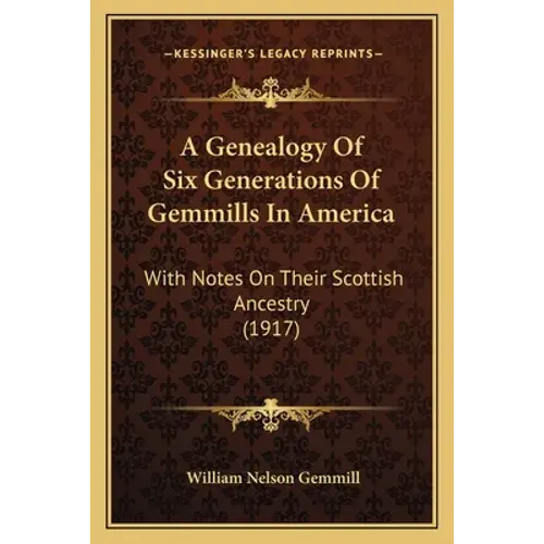 A Genealogy Of Six Generations Of Gemmills In America: With Notes On Their Scottish Ancestry (1917) - Paperback 1