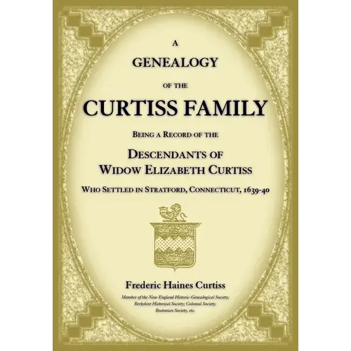 A Genealogy Of The Curtiss Family Being A Record Of The Descendants Of Widow Elizabeth Curtiss Who Settled In Stratford, Connecticut 1639-40 - Paperback 1