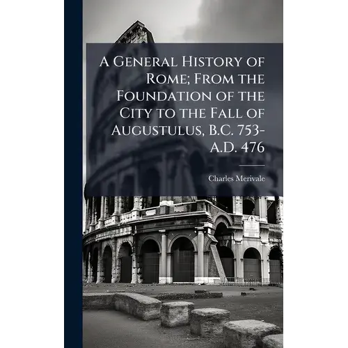 A General History Of Rome; From The Foundation Of The City To The Fall Of Augustulus, B.C. 753-A.D. 476 - Hardcover 1
