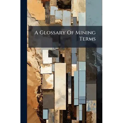 A Glossary Of Mining Terms: With Illustrations And Geological Survey Map Signs - Paperback 1
