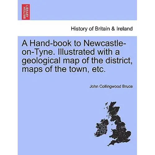 A Hand-Book To Newcastle-On-Tyne. Illustrated With A Geological Map Of The District, Maps Of The Town, Etc. - Paperback 1