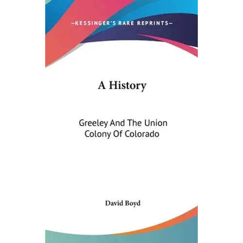 A History: Greeley And The Union Colony Of Colorado - Hardcover 1