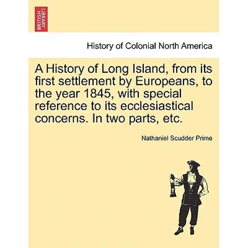 A History Of Long Island, From Its First Settlement By Europeans, To The Year 1845, With Special Reference To Its Ecclesiastical Concerns. In Two Part - Paperback 1