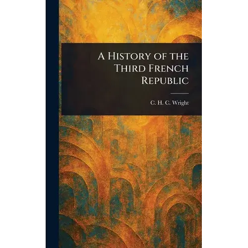 A History Of The Third French Republic - Hardcover 1