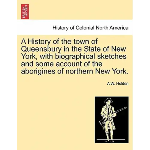 A History Of The Town Of Queensbury In The State Of New York, With Biographical Sketches And Some Account Of The Aborigines Of Northern New York. - Paperback 1