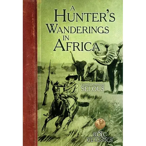 A Hunter's Wanderings In Africa: A Narrative Of Nine Years Spent Amongst The Game Of The Far Interior Of South Africa - Paperback 1