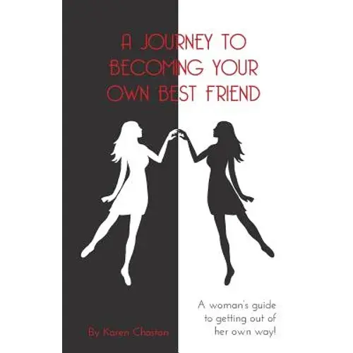 A Journey To Becoming Your Own Best Friend: A Woman's Guide To Getting Out Of Her Own Way - Paperback 1