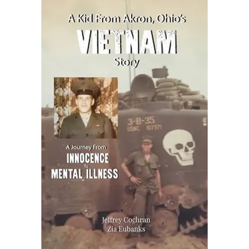 A Kid From Akron, Ohio's Vietnam Story: A Journey From Innocence To Mental Illness - Paperback 1