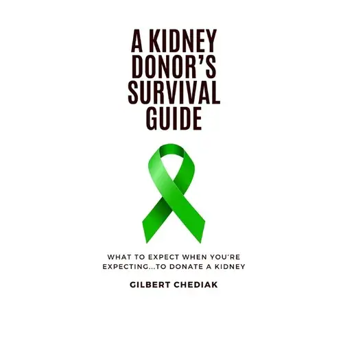 A Kidney Donor's Survival Guide: What To Expect When You're Expecting...To Donate A Kidney - Paperback 1