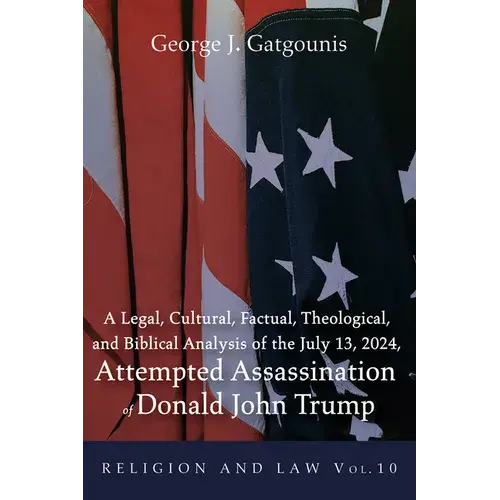 A Legal, Cultural, Factual, Theological, And Biblical Analysis Of The July 13, 2024, Attempted Assassination Of Donald John Trump - Hardcover 1