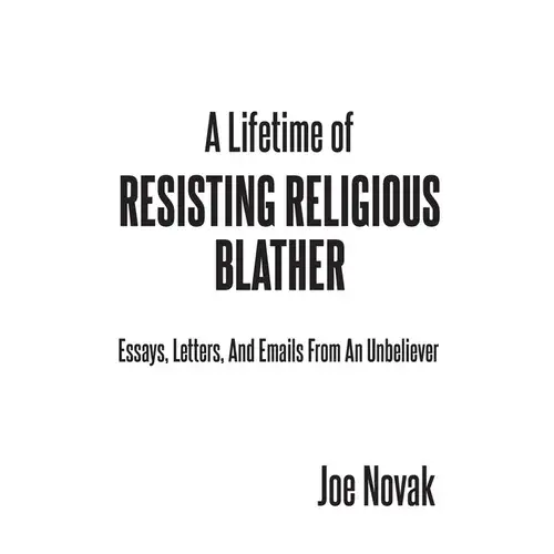 A Lifetime Of Resisting Religious Blather: Essays, Letters, And Emails From An Unbeliever - Paperback 1