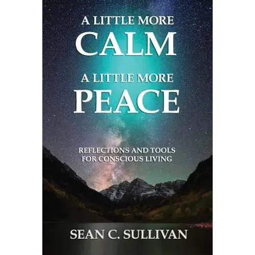 A Little More Calm - A Little More Peace: Reflections And Tools For Conscious Living - Paperback 1