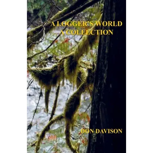 A Logger's World: A Collection - Paperback 1