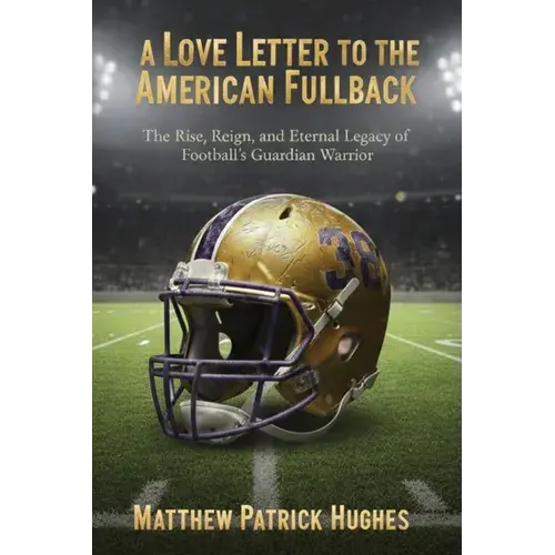A Love Letter To The American Fullback: The Rise, Reign, And Eternal Legacy Of Football's Guardian Warrior - Paperback 1