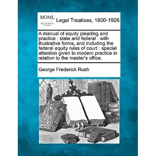 A Manual Of Equity Pleading And Practice: State And Federal: With Illustrative Forms, And Including The Federal Equity Rules Of Court: Special Attenti - Paperback 1