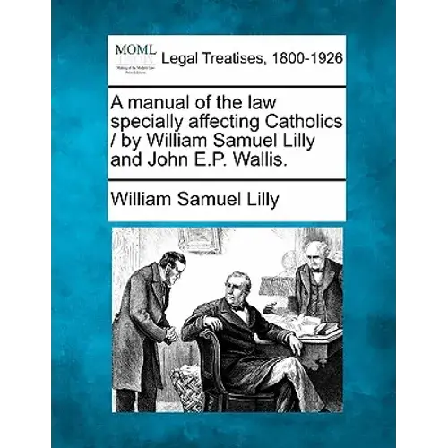 A Manual Of The Law Specially Affecting Catholics / By William Samuel Lilly And John E.P. Wallis. - Paperback 1