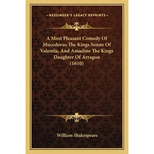 A Most Pleasant Comedy Of Mucedorus The Kings Sonne Of Valentia, And Amadine The Kings Daughter Of Arragon (1610) - Paperback 1