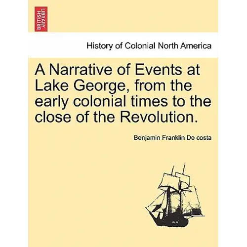 A Narrative Of Events At Lake George, From The Early Colonial Times To The Close Of The Revolution. - Paperback 1