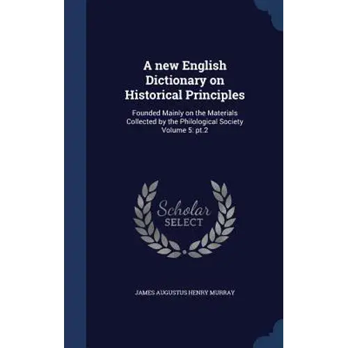 A New English Dictionary On Historical Principles: Founded Mainly On The Materials Collected By The Philological Society Volume 5: Pt.2 - Hardcover 1