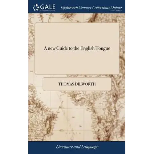 A New Guide To The English Tongue: In Five Parts. Containing, I. Words, Both Common And Proper, ... V. Forms Of Prayer For Children, ... Designed For - Hardcover 1