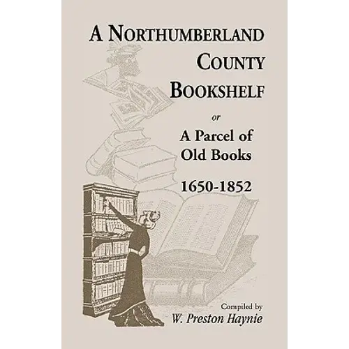 A Northumberland County Bookshelf Or A Parcel Of Old Books, 1650-1852 - Paperback 1