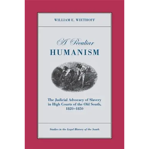 A Peculiar Humanism: The Judicial Advocacy Of Slavery In High Courts Of The Old South 1820-1850 - Paperback 1