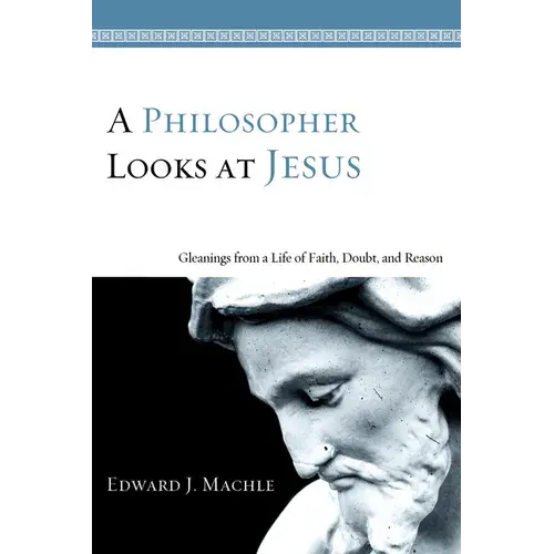 A Philosopher Looks At Jesus: Gleanings From A Life Of Faith, Doubt, And Reason - Hardcover 1