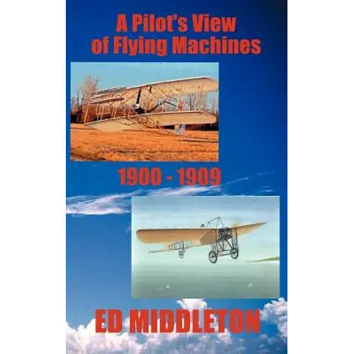 A Pilot's View Of Flying Machines 1900-1909 - Paperback 1