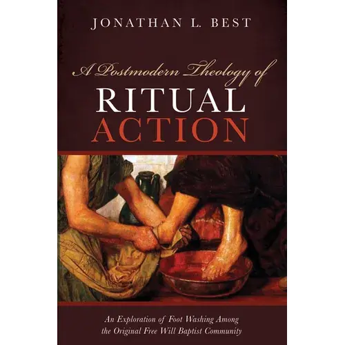 A Postmodern Theology Of Ritual Action: An Exploration Of Foot Washing Among The Original Free Will Baptist Community - Hardcover 1