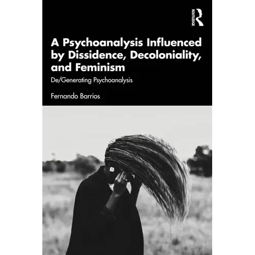 A Psychoanalysis Influenced By Dissidence, Decoloniality, And Feminism: De/Generating Psychoanalysis - Paperback 1