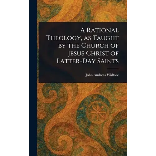 A Rational Theology, As Taught By The Church Of Jesus Christ Of Latter-Day Saints - Hardcover 1