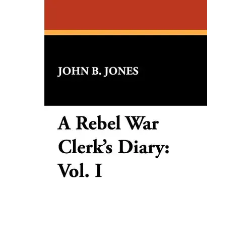A Rebel War Clerk's Diary: Vol. I - Paperback 1