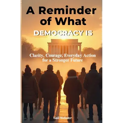 A Reminder Of What Democracy Is: Clarity, Courage, Everyday Action For A Stronger Future. - Paperback 1