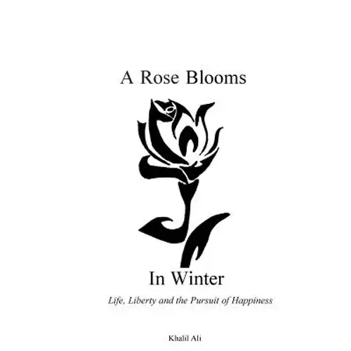 A Rose Blooms In Winter: Life, Liberty And The Pursuit Of Happiness - Paperback 1