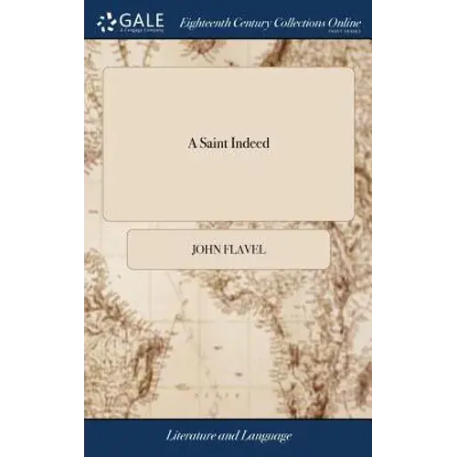 A Saint Indeed: Or The Great Work Of A Christian Opened And Pressed. ... By John Flavell, - Hardcover 1