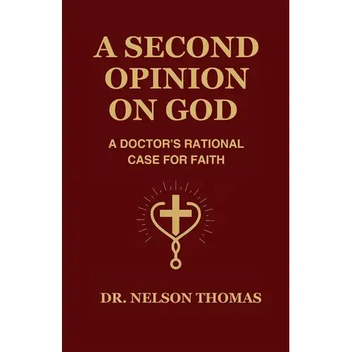 A Second Opinion On God: A Doctor's Rational Case For Faith - Paperback 1
