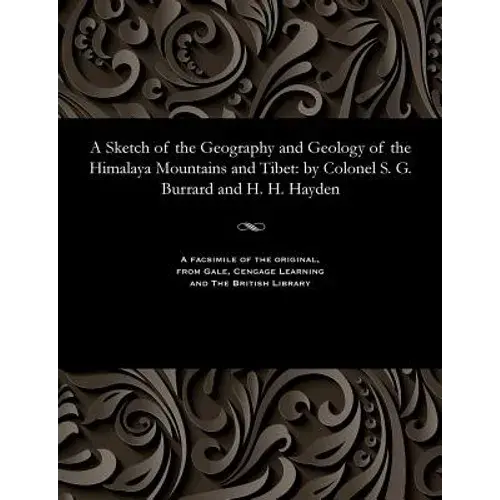 A Sketch Of The Geography And Geology Of The Himalaya Mountains And Tibet: By Colonel S. G. Burrard And H. H. Hayden - Paperback 1