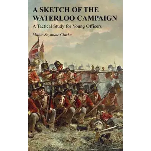 A Sketch Of The Waterloo Campaign: A Tactical Study For Young Officers - Paperback 1