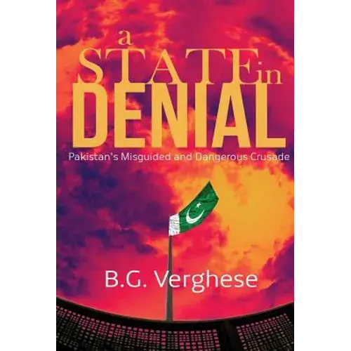 A State In Denial: Pakistan's Misguided And Dangerous Crusade - Hardcover 1