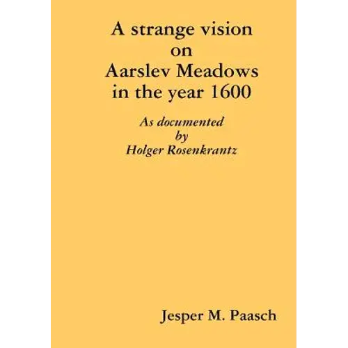A Strange Vision On Aarslev Meadows In The Year 1600 - As Documented By Holger Rosenkrantz - Paperback 1