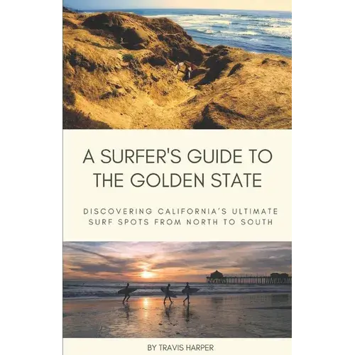 A Surfer's Guide To The Golden State: Discovering California's Ultimate Surf Spots From North To South - Paperback 1