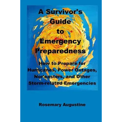 A Survivor's Guide To Emergency Preparedness: How To Prepare For Hurricanes, Power Outages, Nor'easters, And Other Storm-Related Emergencies - Paperback 1