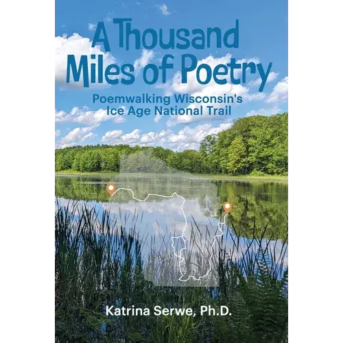 A Thousand Miles Of Poetry Poemwalking Wisconsin's Ice Age National Scenic Trail - Hardcover 1