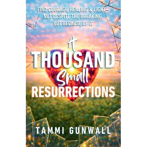 A Thousand Small Resurrections: Find Courage, Healing, And Light-Not Despite The Breaking, But Because Of It. - Paperback 1