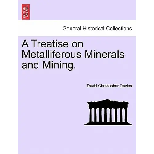 A Treatise On Metalliferous Minerals And Mining. - Paperback 1